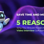 5 Reasons Why You Should Invest in AI Video Interview Software